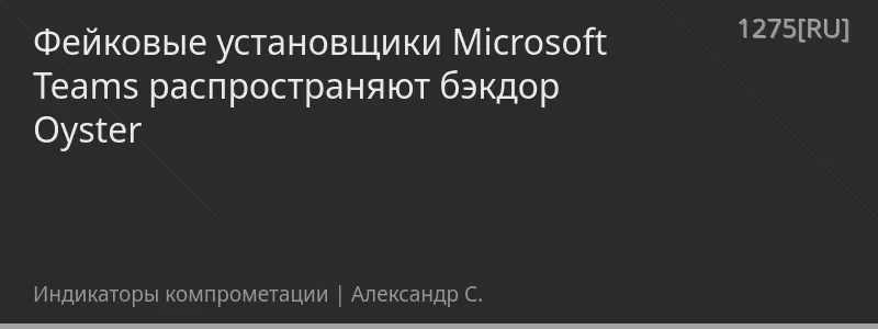 Фейковые установщики Microsoft Teams распространяют бэкдор Oyster