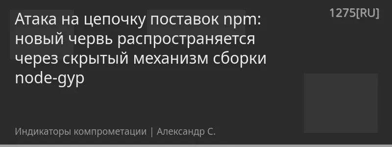 Атака на цепочку поставок npm: новый червь распространяется через скрытый механизм сборки node-gyp