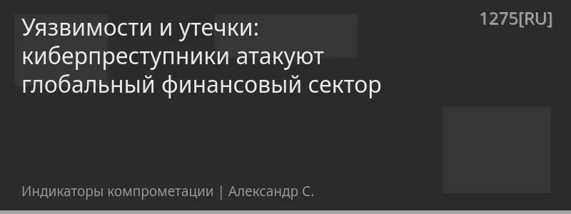 Уязвимости и утечки: киберпреступники атакуют глобальный финансовый сектор