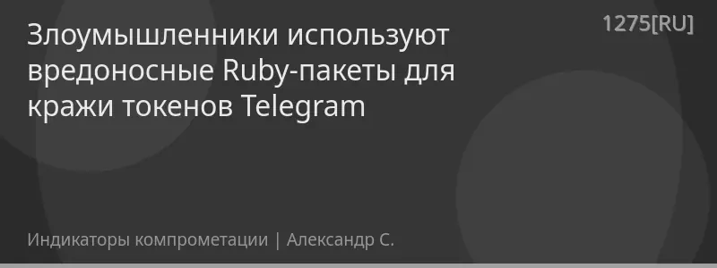 Злоумышленники используют вредоносные Ruby-пакеты для кражи токенов Telegram
