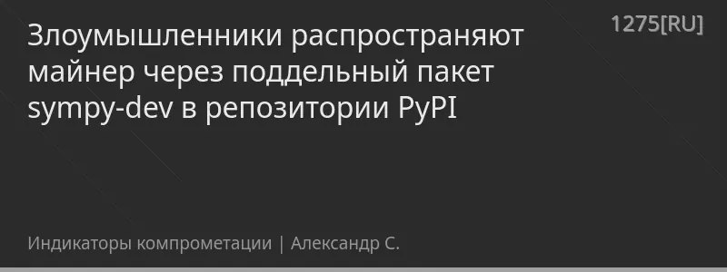 Злоумышленники распространяют майнер через поддельный пакет sympy-dev в репозитории PyPI