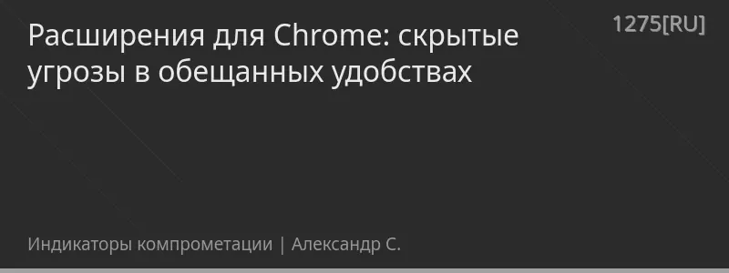 Расширения для Chrome: скрытые угрозы в обещанных удобствах