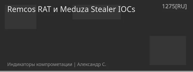 Remcos RAT и Meduza Stealer IOCs