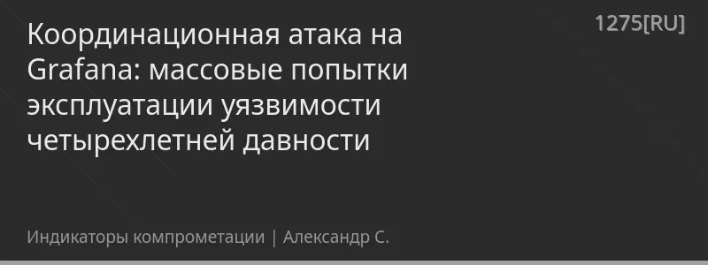 Координационная атака на Grafana: массовые попытки эксплуатации уязвимости четырехлетней давности