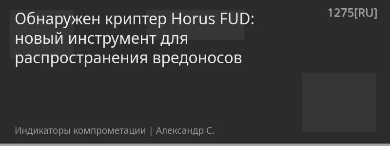 Обнаружен криптер Horus FUD: новый инструмент для распространения вредоносов