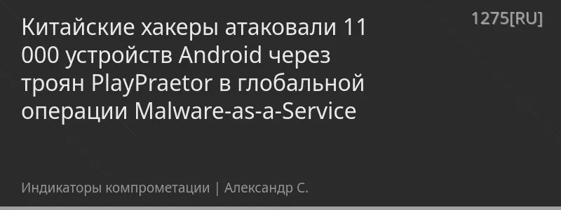 Китайские хакеры атаковали 11 000 устройств Android через троян PlayPraetor в глобальной операции Malware-as-a-Service