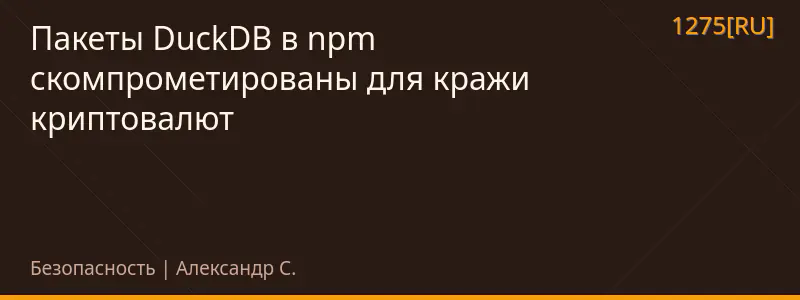Пакеты DuckDB в npm скомпрометированы для кражи криптовалют