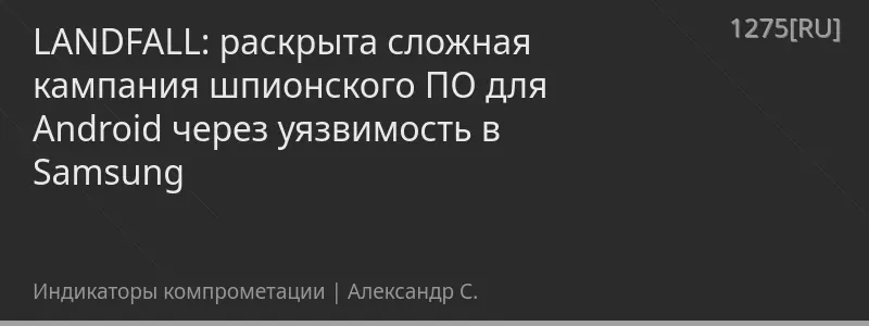 LANDFALL: раскрыта сложная кампания шпионского ПО для Android через уязвимость в Samsung