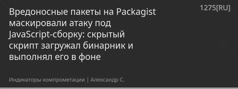 Вредоносные пакеты на Packagist маскировали атаку под JavaScript-сборку: скрытый скрипт загружал бинарник и выполнял его в фоне