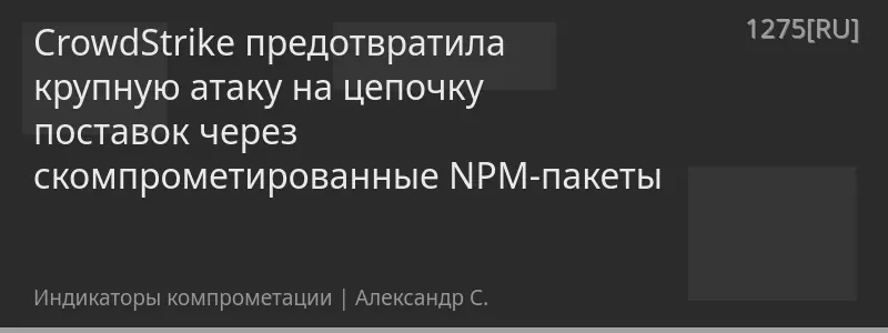 CrowdStrike предотвратила крупную атаку на цепочку поставок через скомпрометированные NPM-пакеты