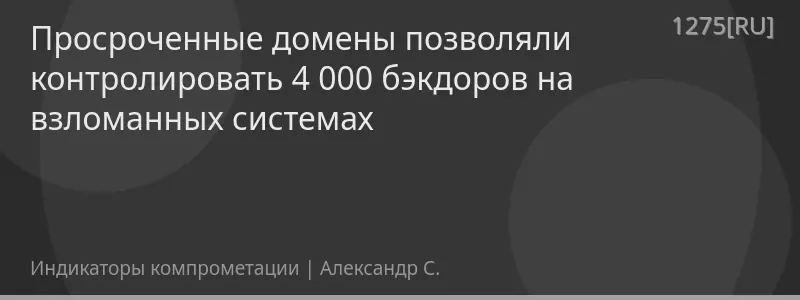 Просроченные домены позволяли контролировать 4 000 бэкдоров на взломанных системах