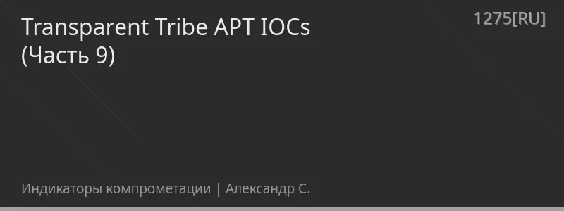 Transparent Tribe APT IOCs (Часть 9)