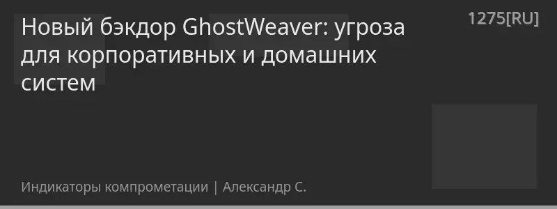 Новый бэкдор GhostWeaver: угроза для корпоративных и домашних систем