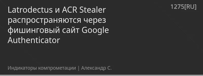 Latrodectus и ACR Stealer распространяются через фишинговый сайт Google Authenticator