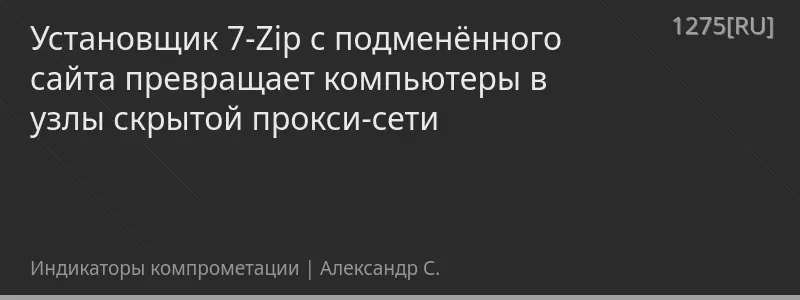 Установщик 7-Zip с подменённого сайта превращает компьютеры в узлы скрытой прокси-сети