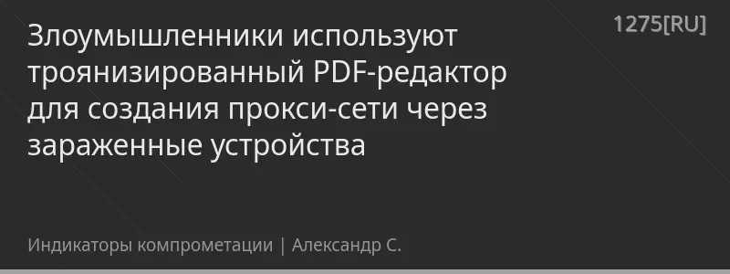 Злоумышленники используют троянизированный PDF-редактор для создания прокси-сети через зараженные устройства
