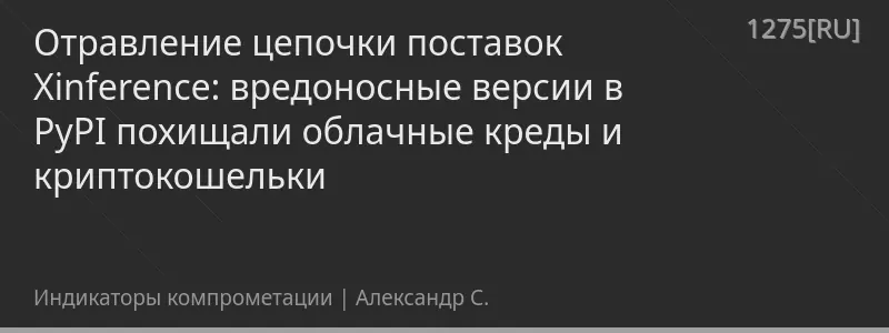 Отравление цепочки поставок Xinference: вредоносные версии в PyPI похищали облачные креды и криптокошельки