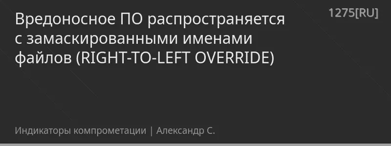 Вредоносное ПО распространяется с замаскированными именами файлов (RIGHT-TO-LEFT OVERRIDE)