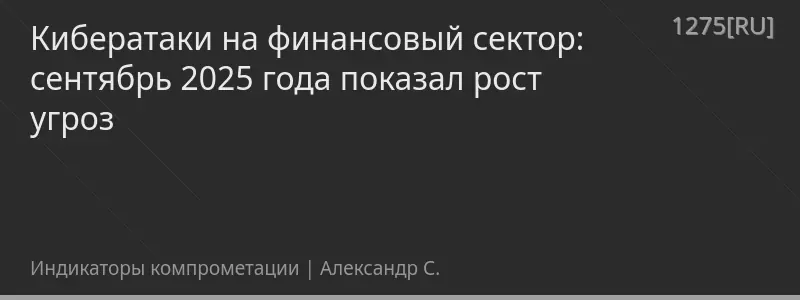 Кибератаки на финансовый сектор: сентябрь 2025 года показал рост угроз