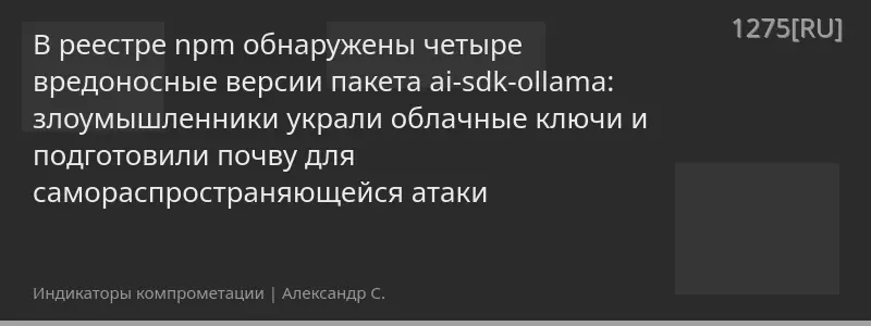 В реестре npm обнаружены четыре вредоносные версии пакета ai-sdk-ollama: злоумышленники украли облачные ключи и подготовили почву для самораспространяющейся атаки