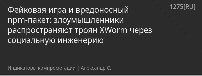 Фейковая игра и вредоносный npm-пакет: злоумышленники распространяют троян XWorm через социальную инженерию