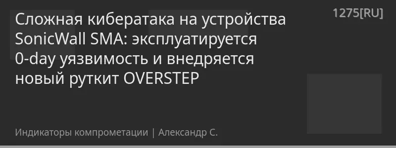 Сложная кибератака на устройства SonicWall SMA: эксплуатируется 0-day уязвимость и внедряется новый руткит OVERSTEP