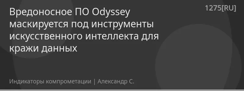 Вредоносное ПО Odyssey маскируется под инструменты искусственного интеллекта для кражи данных