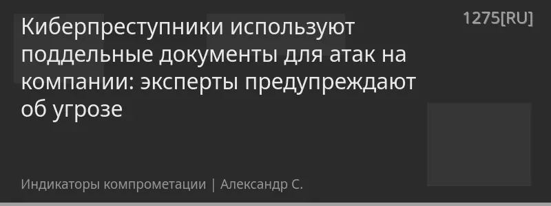 Киберпреступники используют поддельные документы для атак на компании: эксперты предупреждают об угрозе