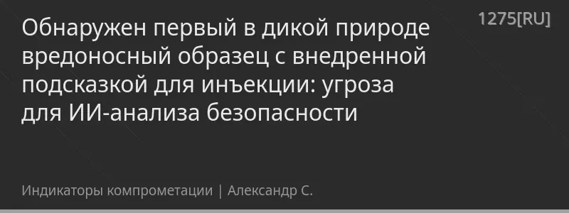 Обнаружен первый в дикой природе вредоносный образец с внедренной подсказкой для инъекции: угроза для ИИ-анализа безопасности