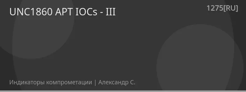 UNC1860 APT IOCs - III