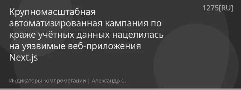 Крупномасштабная автоматизированная кампания по краже учётных данных нацелилась на уязвимые веб-приложения Next.js