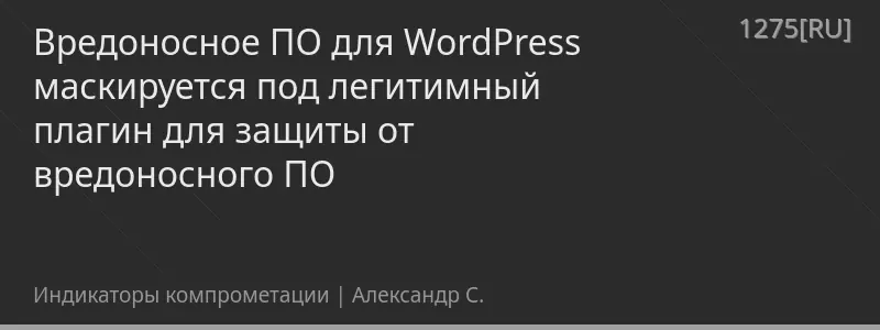 Вредоносное ПО для WordPress маскируется под легитимный плагин для защиты от вредоносного ПО