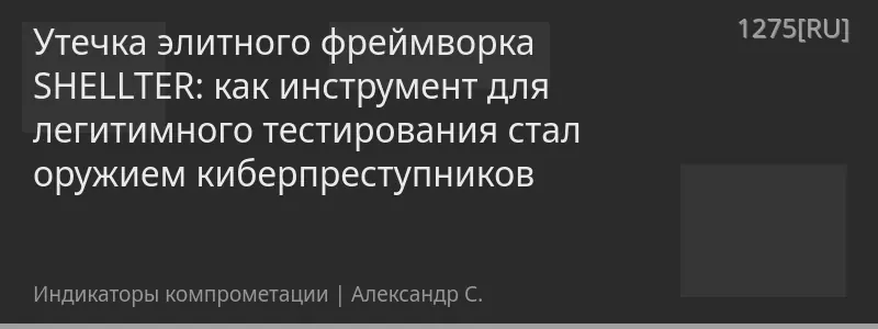 Утечка элитного фреймворка SHELLTER: как инструмент для легитимного тестирования стал оружием киберпреступников