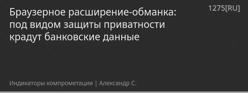 Браузерное расширение-обманка: под видом защиты приватности крадут банковские данные