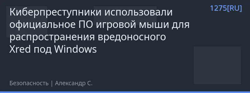Киберпреступники использовали официальное ПО игровой мыши для распространения вредоносного Xred под Windows