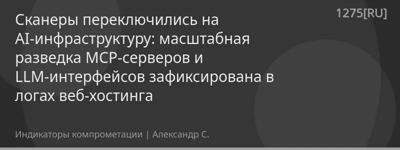Сканеры переключились на AI-инфраструктуру: масштабная разведка MCP-серверов и LLM-интерфейсов зафиксирована в логах веб-хостинга