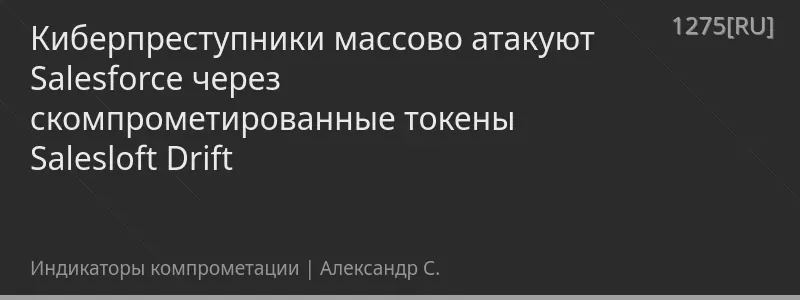 Киберпреступники массово атакуют Salesforce через скомпрометированные токены Salesloft Drift