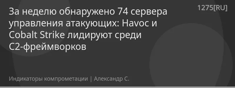 За неделю обнаружено 74 сервера управления атакующих: Havoc и Cobalt Strike лидируют среди C2-фреймворков