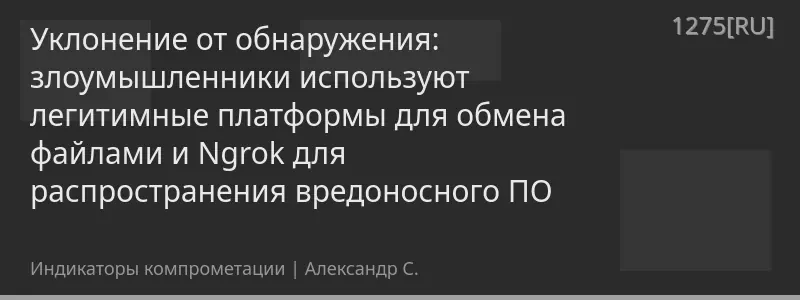 Уклонение от обнаружения: злоумышленники используют легитимные платформы для обмена файлами и Ngrok для распространения вредоносного ПО