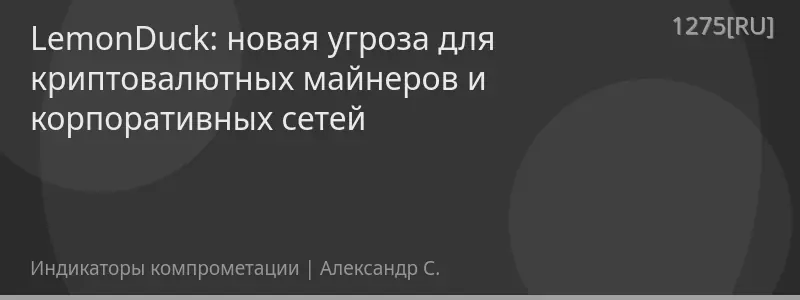 LemonDuck: новая угроза для криптовалютных майнеров и корпоративных сетей