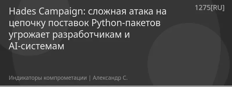 Hades Campaign: сложная атака на цепочку поставок Python-пакетов угрожает разработчикам и AI-системам