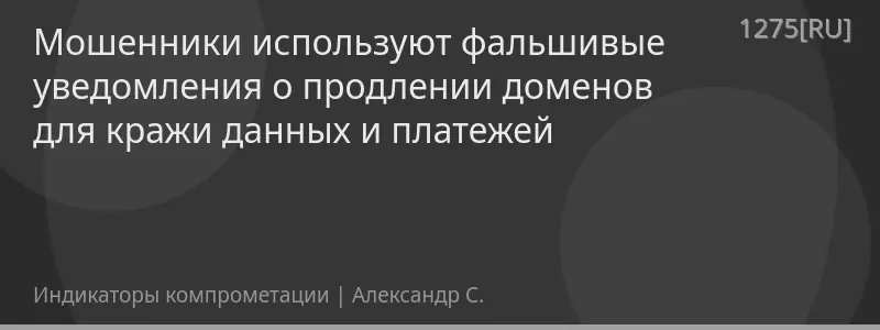 Мошенники используют фальшивые уведомления о продлении доменов для кражи данных и платежей