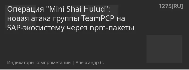Операция "Mini Shai Hulud": новая атака группы TeamPCP на SAP-экосистему через npm-пакеты