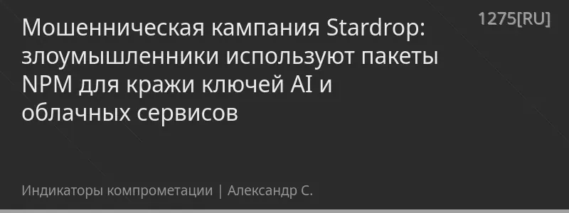 Мошенническая кампания Stardrop: злоумышленники используют пакеты NPM для кражи ключей AI и облачных сервисов