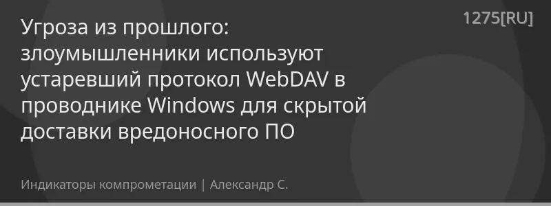 Угроза из прошлого: злоумышленники используют устаревший протокол WebDAV в проводнике Windows для скрытой доставки вредоносного ПО