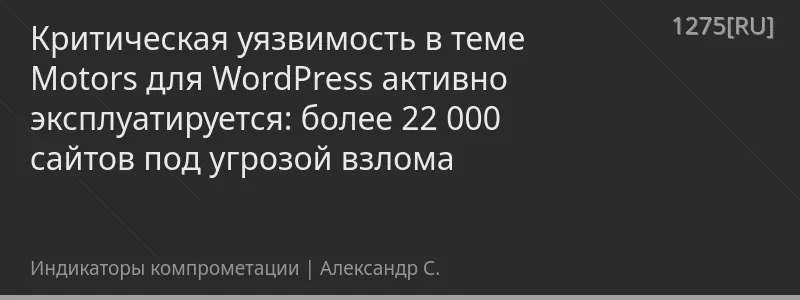 Критическая уязвимость в теме Motors для WordPress активно эксплуатируется: более 22 000 сайтов под угрозой взлома