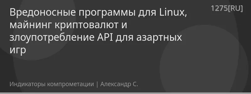 Вредоносные программы для Linux, майнинг криптовалют и злоупотребление API для азартных игр