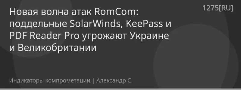 Новая волна атак RomCom: поддельные SolarWinds, KeePass и PDF Reader Pro угрожают Украине и Великобритании