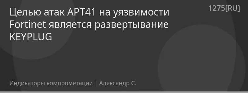 Целью атак APT41 на уязвимости Fortinet является развертывание KEYPLUG