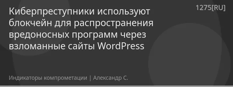 Киберпреступники используют блокчейн для распространения вредоносных программ через взломанные сайты WordPress